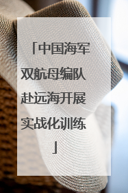 中国海军双航母编队赴远海开展实战化训练