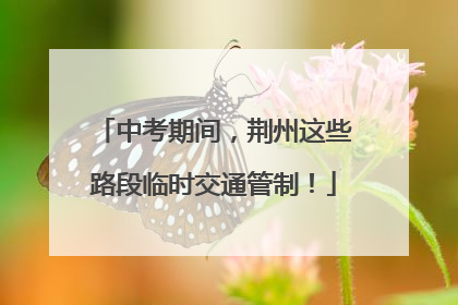 中考期间，荆州这些路段临时交通管制！
