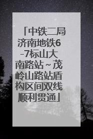 中铁二局济南地铁6-7标山大南路站～茂岭山路站盾构区间双线顺利贯通