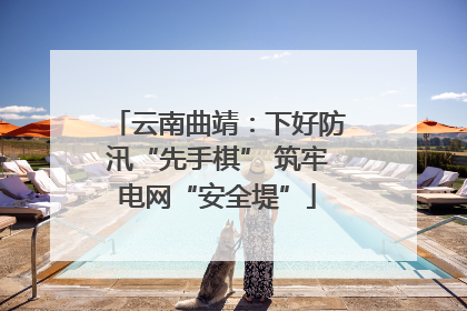 云南曲靖：下好防汛“先手棋” 筑牢电网“安全堤”