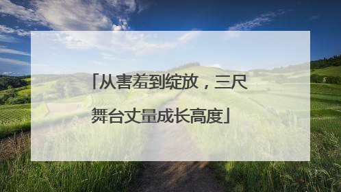 从害羞到绽放，三尺舞台丈量成长高度