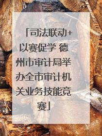 司法联动+以赛促学 德州市审计局举办全市审计机关业务技能竞赛