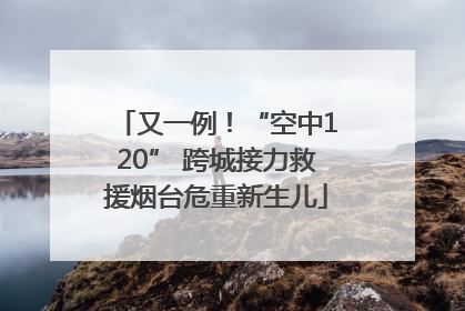 又一例！“空中120” 跨城接力救援烟台危重新生儿