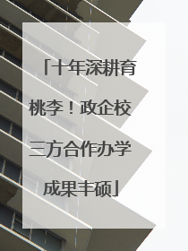 十年深耕育桃李！政企校三方合作办学成果丰硕