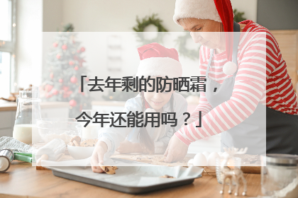 去年剩的防晒霜，今年还能用吗？