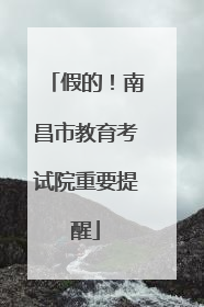 假的！南昌市教育考试院重要提醒