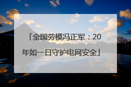 全国劳模冯正军：20年如一日守护电网安全