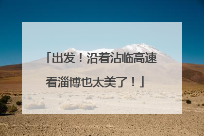出发！沿着沾临高速看淄博也太美了！