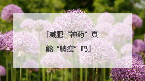 减肥“神药”真能“躺瘦”吗
