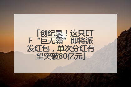 创纪录！这只ETF“巨无霸”即将派发红包，单次分红有望突破80亿元