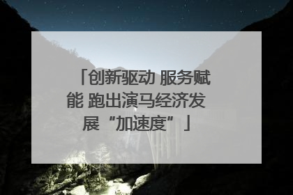 创新驱动 服务赋能 跑出演马经济发展“加速度”