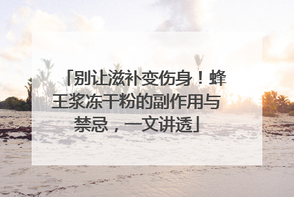 别让滋补变伤身！蜂王浆冻干粉的副作用与禁忌，一文讲透