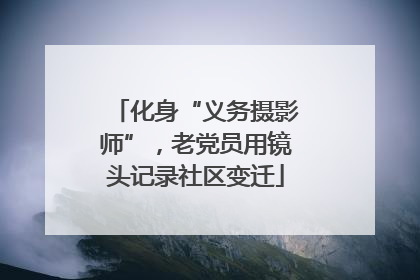 化身“义务摄影师”，老党员用镜头记录社区变迁