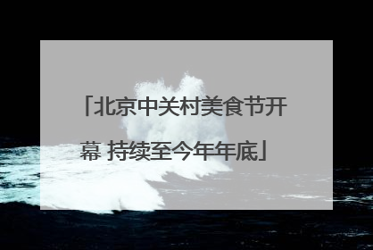 北京中关村美食节开幕 持续至今年年底