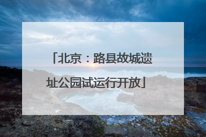 北京：路县故城遗址公园试运行开放