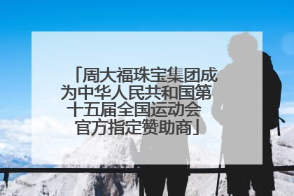 周大福珠宝集团成为中华人民共和国第十五届全国运动会 官方指定赞助商