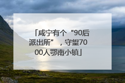 咸宁有个“90后派出所”，守望7000人鄂南小镇