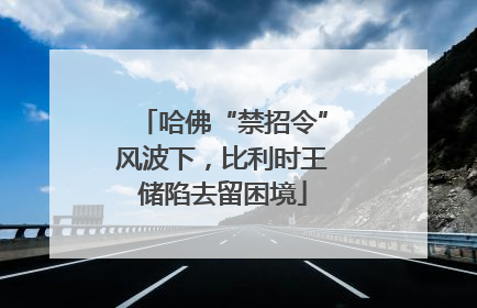 哈佛“禁招令”风波下，比利时王储陷去留困境