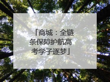 商城：全链条保障护航高考学子逐梦