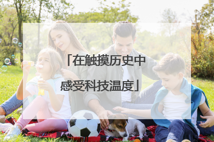 在触摸历史中感受科技温度