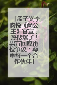 孟子义李昀锐《尚公主》官宣，热搜爆了！男方回应番位争议：尊重每一个合作伙伴