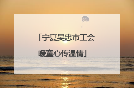 宁夏吴忠市工会暖童心传温情
