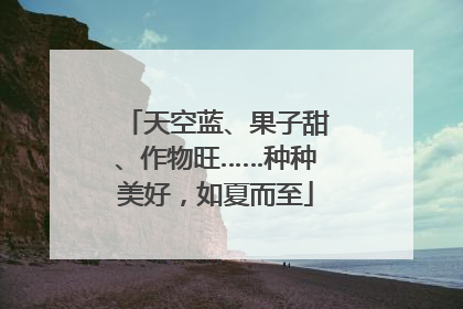 天空蓝、果子甜、作物旺……种种美好，如夏而至
