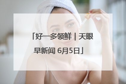 好一多领鲜｜天眼早新闻 6月5日