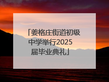 姜格庄街道初级中学举行2025届毕业典礼