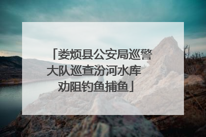 娄烦县公安局巡警大队巡查汾河水库 劝阻钓鱼捕鱼