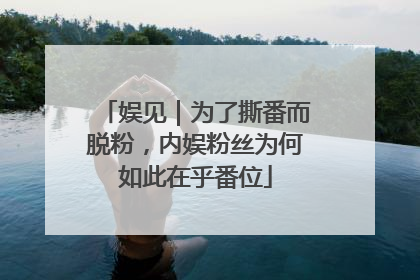 娱见｜为了撕番而脱粉，内娱粉丝为何如此在乎番位