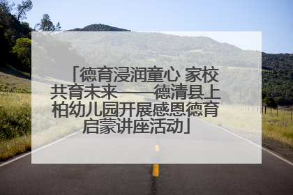 德育浸润童心 家校共育未来——德清县上柏幼儿园开展感恩德育启蒙讲座活动