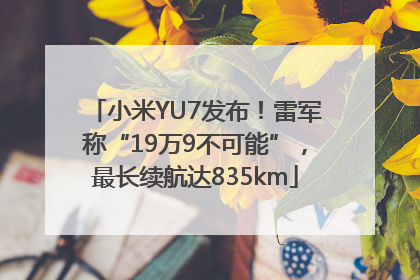 小米YU7发布！雷军称“19万9不可能”，最长续航达835km