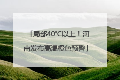 局部40℃以上！河南发布高温橙色预警
