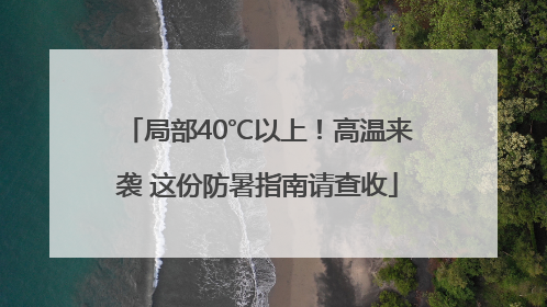 局部40℃以上！高温来袭 这份防暑指南请查收