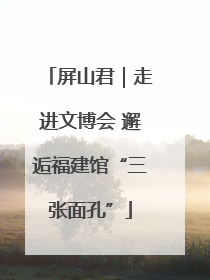 屏山君｜走进文博会 邂逅福建馆“三张面孔”