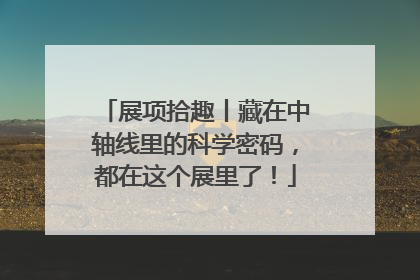 展项拾趣丨藏在中轴线里的科学密码，都在这个展里了！