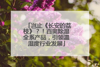 岂止《长安的荔枝》？！百奥除湿全系产品，引领温湿度行业发展