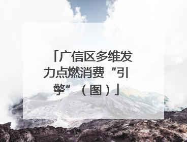 广信区多维发力点燃消费“引擎”（图）