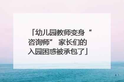 幼儿园教师变身“咨询师” 家长们的入园困惑被承包了
