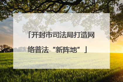 开封市司法局打造网络普法“新阵地”