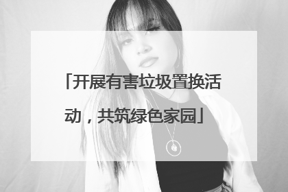 开展有害垃圾置换活动，共筑绿色家园