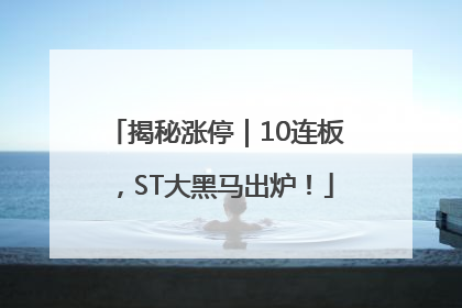 揭秘涨停｜10连板，ST大黑马出炉！