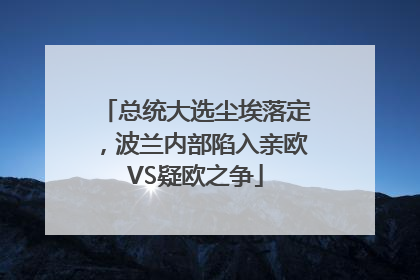 总统大选尘埃落定，波兰内部陷入亲欧VS疑欧之争