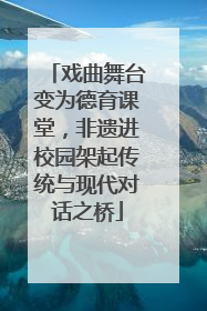 戏曲舞台变为德育课堂，非遗进校园架起传统与现代对话之桥