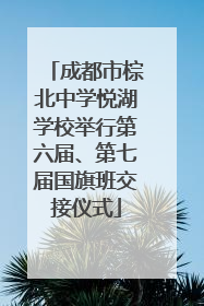 成都市棕北中学悦湖学校举行第六届、第七届国旗班交接仪式