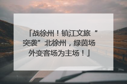 战徐州！镇江文旅“突袭”北徐州，绿茵场外变客场为主场！