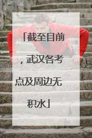 截至目前，武汉各考点及周边无积水