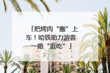 把烤肉“搬”上车！哈铁助力游客一路“逛吃”