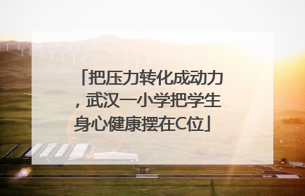 把压力转化成动力，武汉一小学把学生身心健康摆在C位